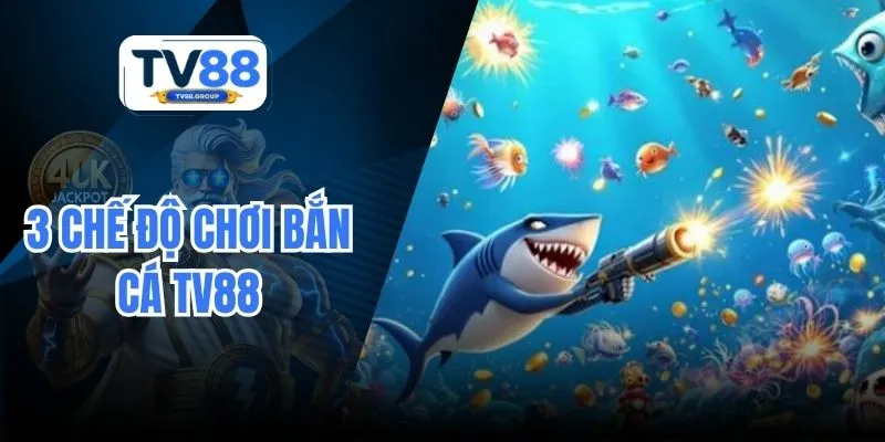 3 Chế Độ Chơi Bắn Cá TV88 Dành Cho Người Mới Trải Nghiệm
