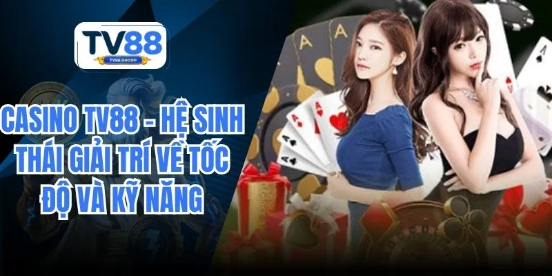Casino TV88 – Hệ Sinh Thái Giải Trí Về Tốc Độ Và Kỹ Năng