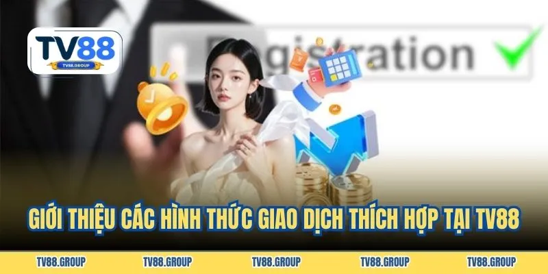 Giới thiệu các hình thức giao dịch thích hợp tại TV88