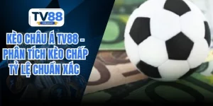 Kèo Châu Á TV88 – Phân Tích Kèo Chấp Tỷ Lệ Chuẩn Xác