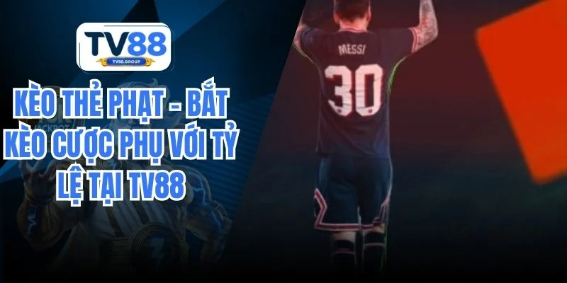 Kèo Thẻ Phạt – Bắt Kèo Cược Phụ Với Tỷ Lệ Tại TV88