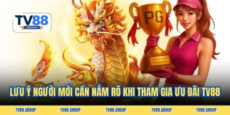 Lưu ý người mới cần nắm rõ khi tham gia ưu đãi TV88