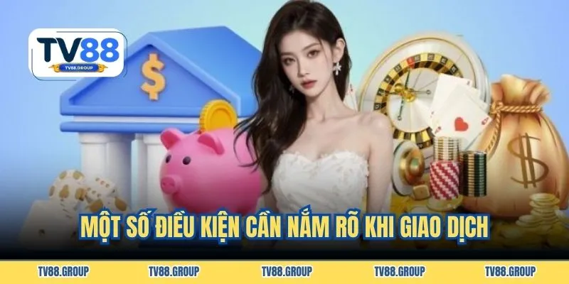 Một số điều kiện cần nắm rõ khi giao dịch