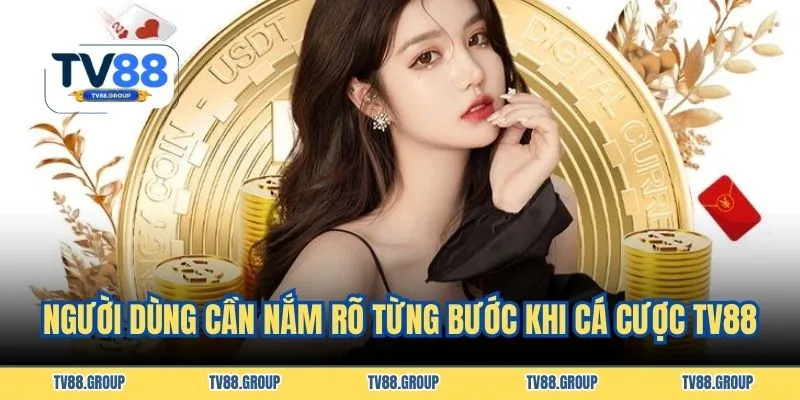 Người dùng cần nắm rõ từng bước khi cá cược TV88