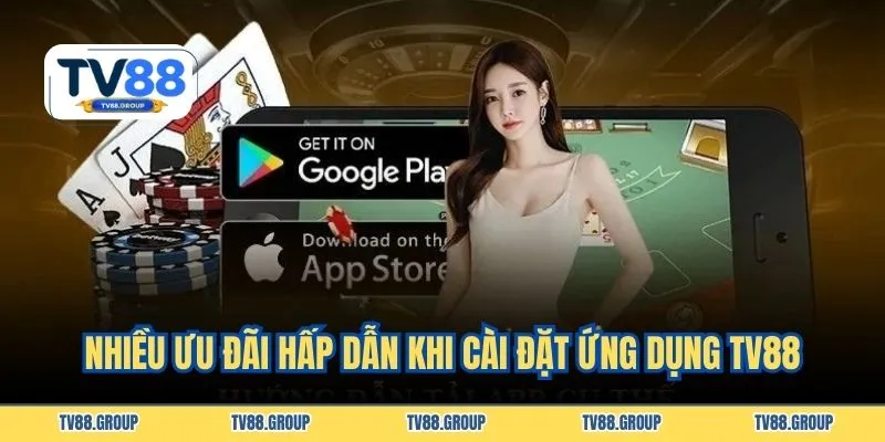 Nhiều ưu đãi hấp dẫn khi cài đặt ứng dụng TV88