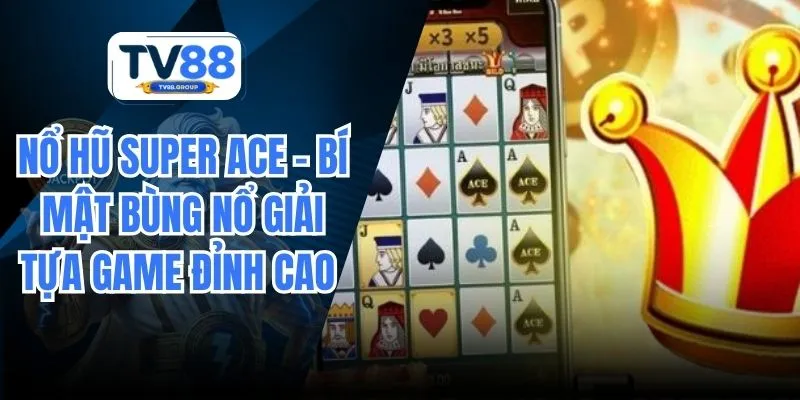 Nổ Hũ Super Ace - Bí Mật Bùng Nổ Giải Tựa Game Đỉnh Cao