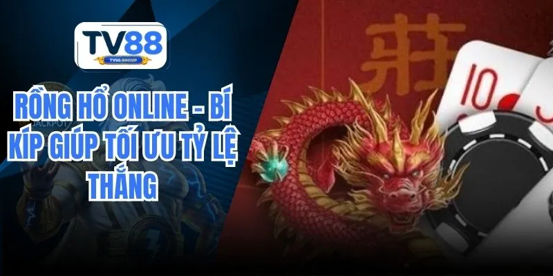 Rồng Hổ Online – Bí Kíp Giúp Tối Ưu Tỷ Lệ Thắng Tại TV88