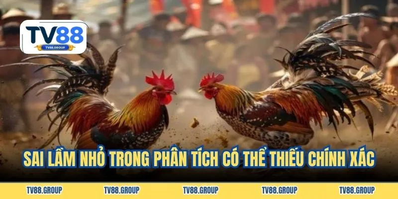 Sai lầm nhỏ trong phân tích có thể thiếu chính xác
