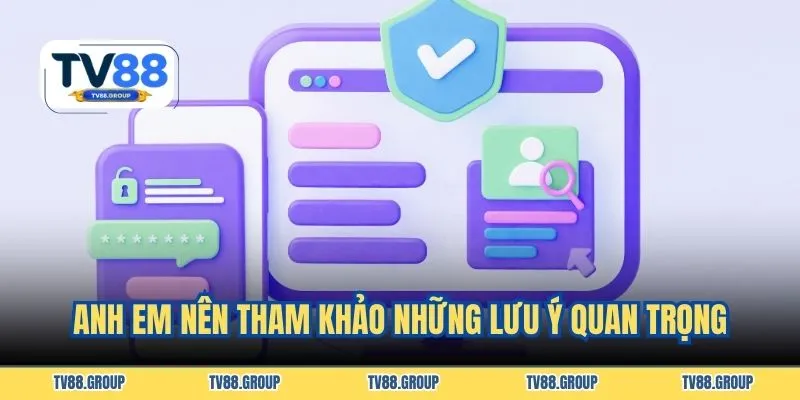 Anh em nên tham khảo những lưu ý quan trọng