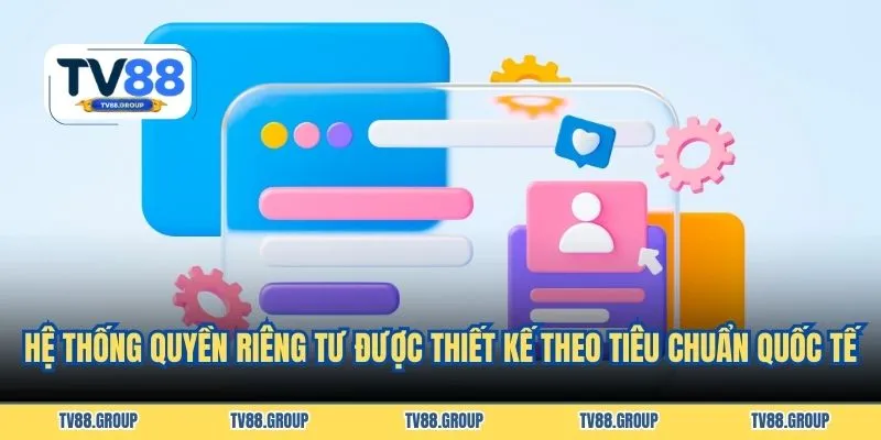 Hệ thống quyền riêng tư được thiết kế theo tiêu chuẩn quốc tế