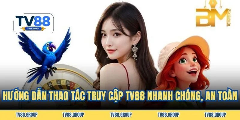 Hướng dẫn thao tác truy cập TV88 nhanh chóng, an toàn