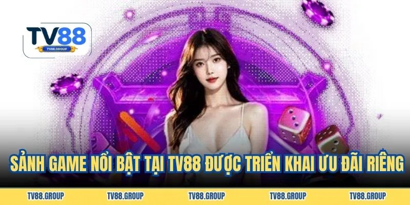 sảnh game nổi bật tại TV88 được triển khai ưu đãi riêng