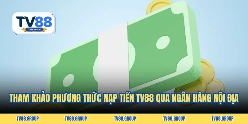 Tham khảo phương thức nạp tiền TV88 qua ngân hàng nội địa