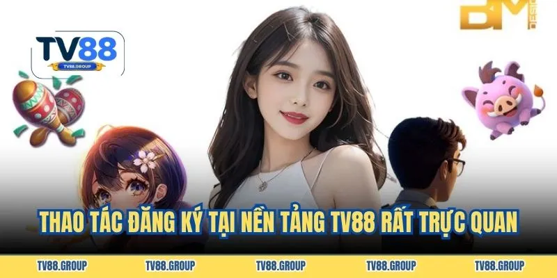 Thao tác đăng ký tại nền tảng TV88 rất trực quan