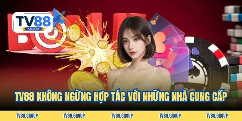 TV88 không ngừng hợp tác với những nhà cung cấp