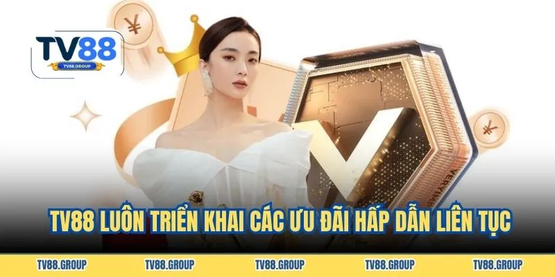 TV88 luôn triển khai các ưu đãi hấp dẫn liên tục